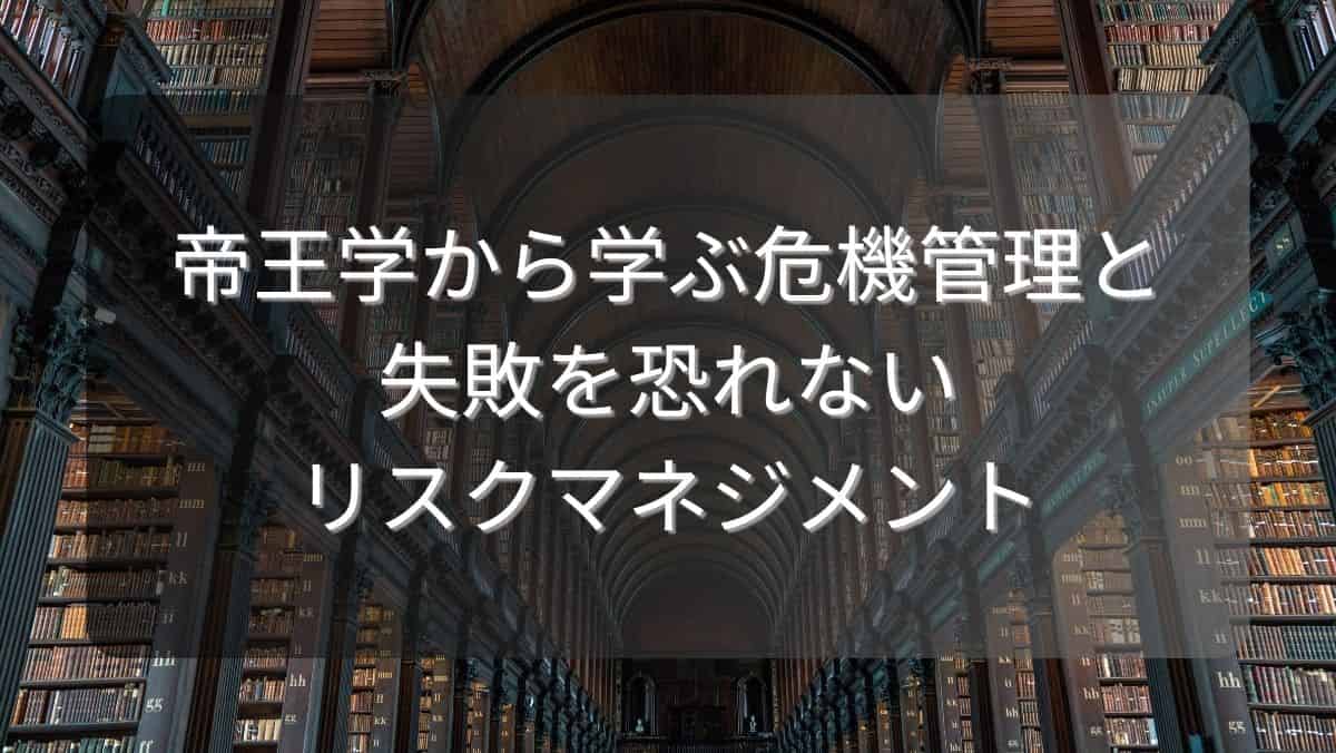 帝王学から学ぶ危機管理と失敗を恐れないリスクマネジメント