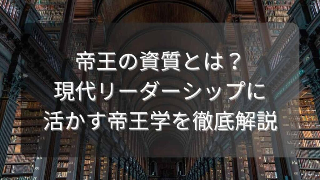 帝王の資質とは？現代リーダーシップに活かす帝王学を徹底解説