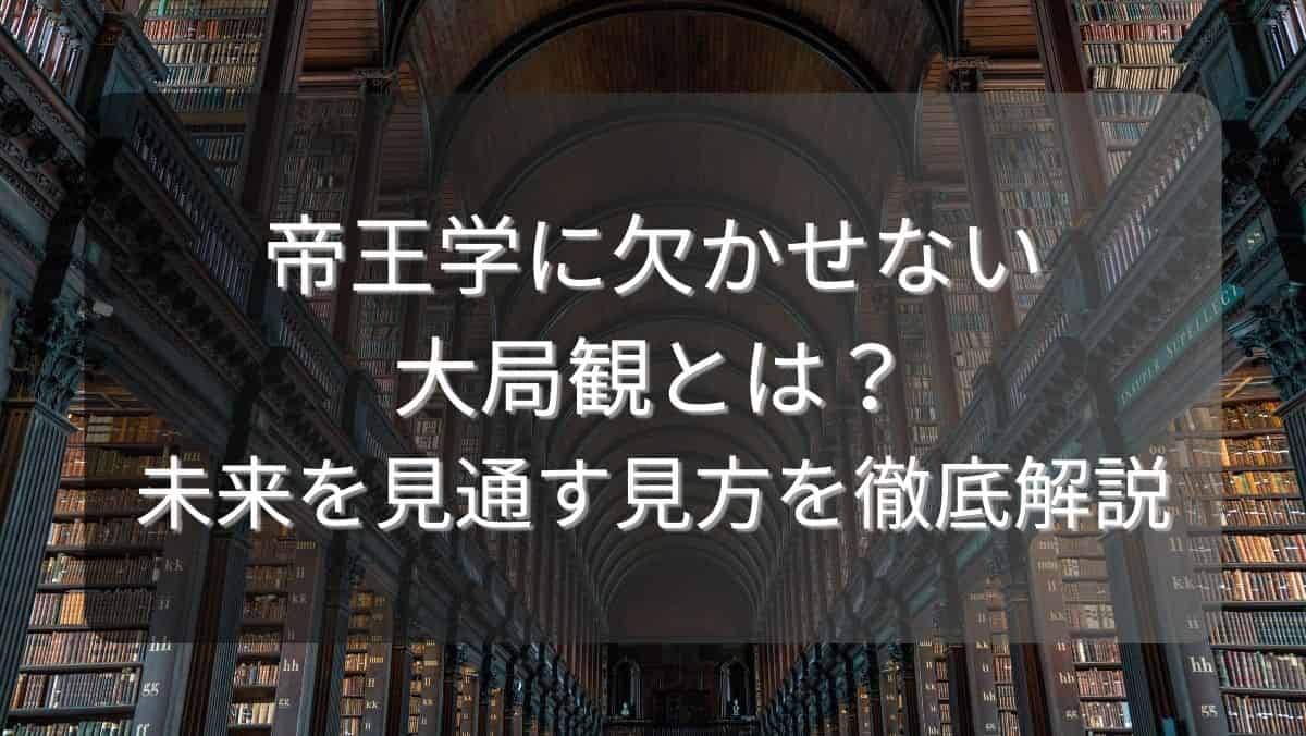 帝王学に欠かせない大局観とは？未来を見通す見方を徹底解説