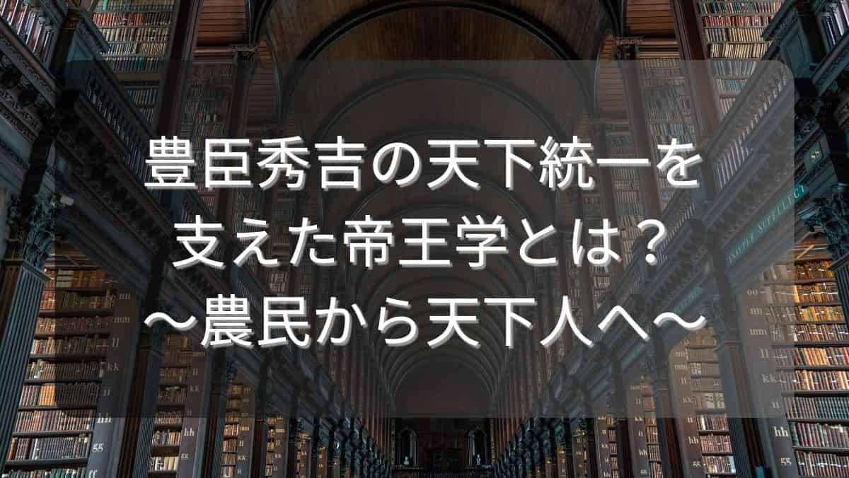 豊臣秀吉の天下統一を支えた帝王学とは?~農民から天下人へ~