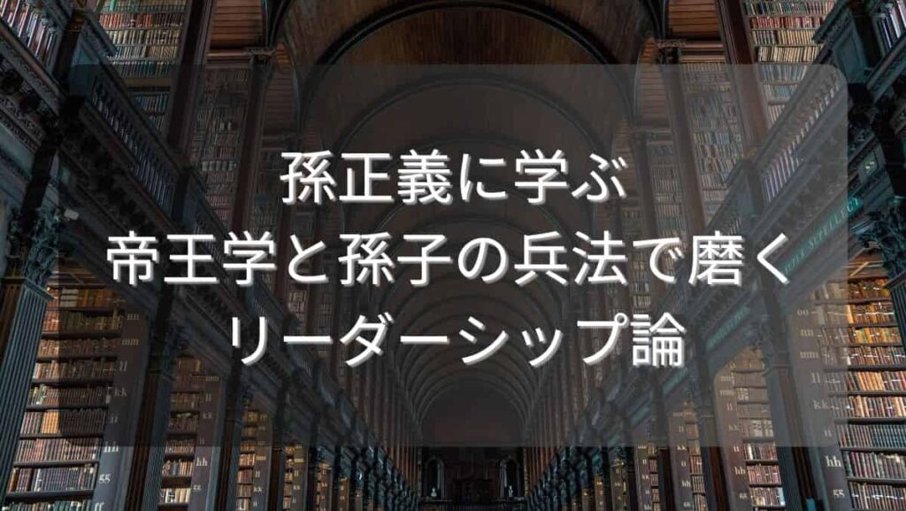 孫正義に学ぶ帝王学と孫子の兵法で磨くリーダーシップ論