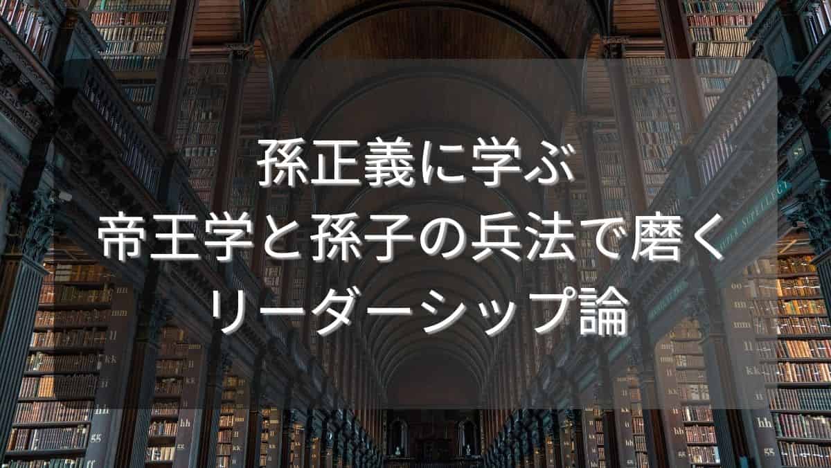 孫正義に学ぶ帝王学と孫子の兵法で磨くリーダーシップ論