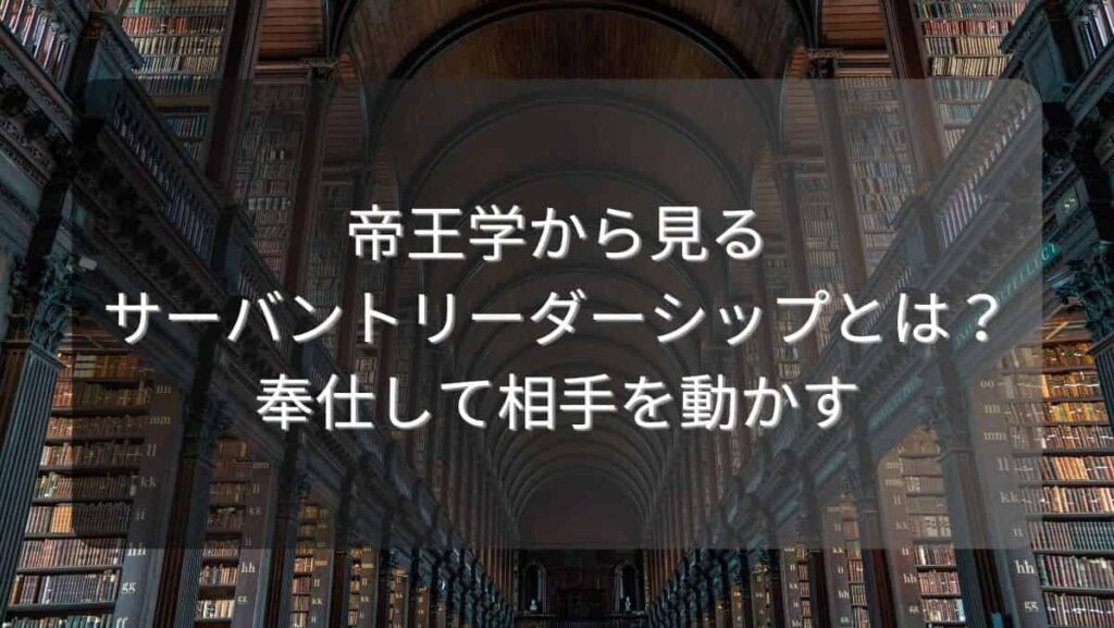 帝王学から見るサーバントリーダーシップとは?奉仕して相手を動かす