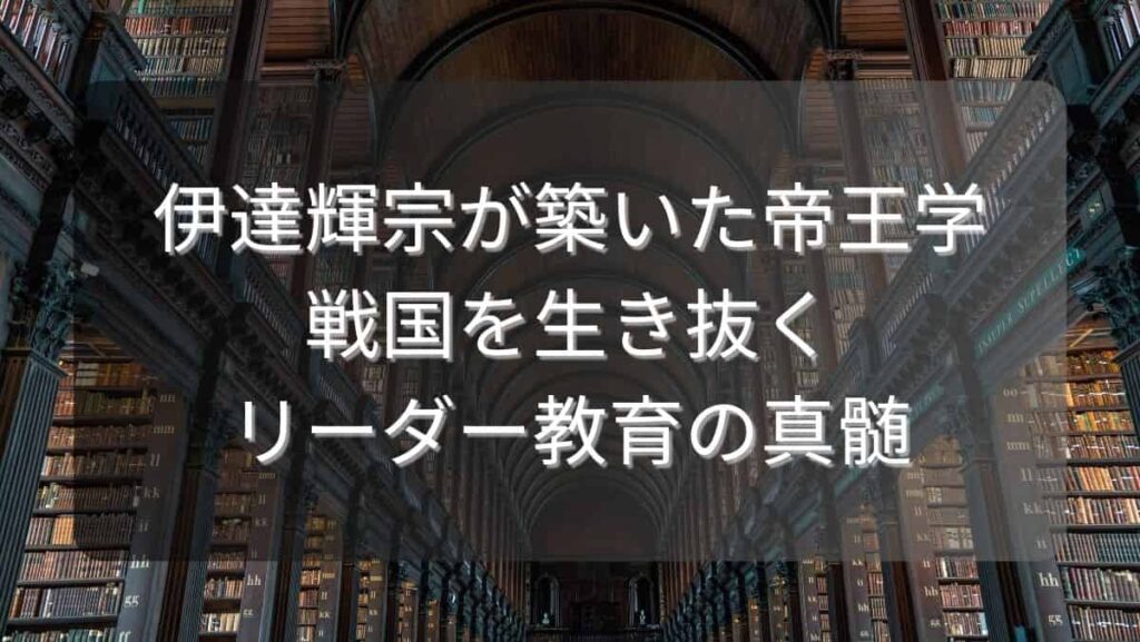 伊達輝宗が築いた帝王学～戦国を生き抜くリーダー教育の真髄～