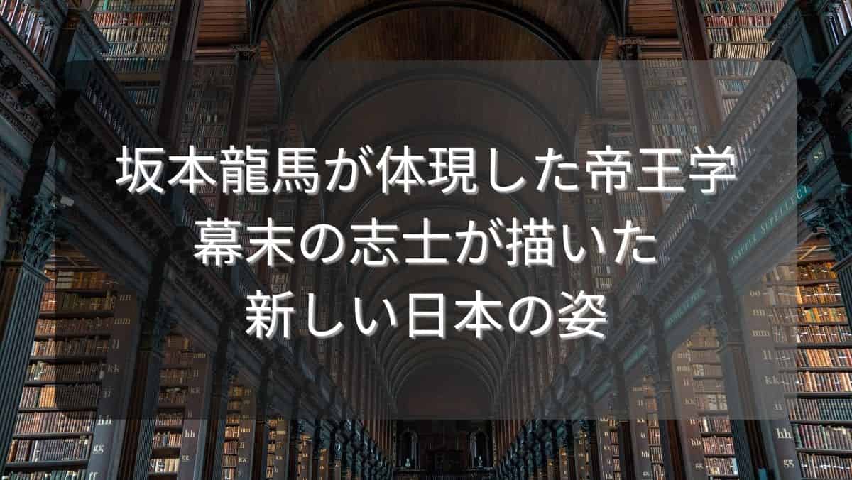坂本龍馬が体現した帝王学～幕末の志士が描いた新しい日本の姿～