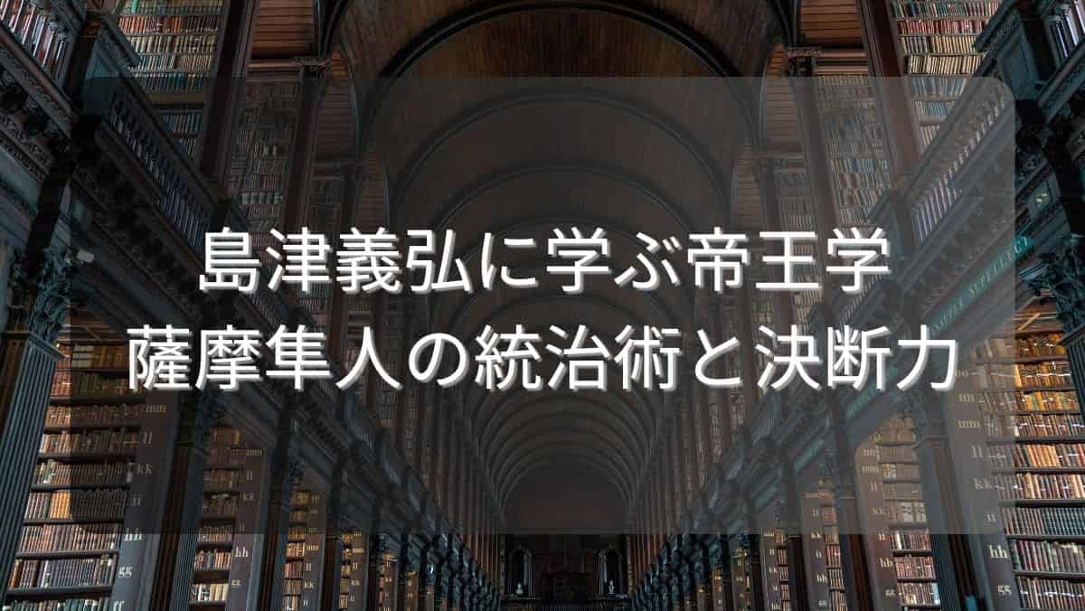 島津義弘に学ぶ帝王学～薩摩隼人の統治術と決断力～