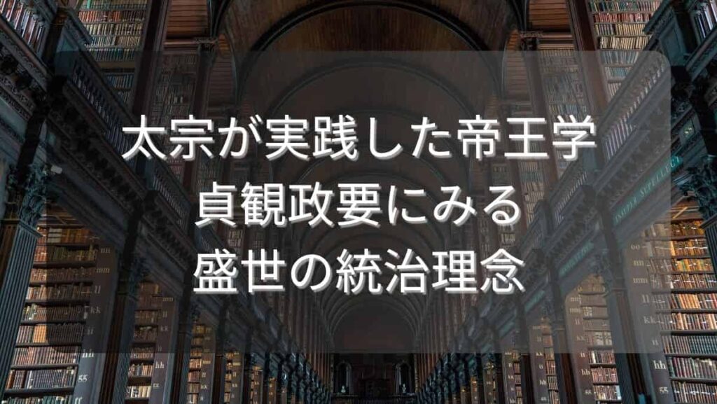 太宗が実践した帝王学~貞観政要にみる盛世の統治理念~