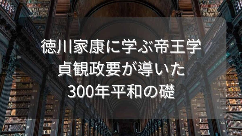 徳川家康に学ぶ帝王学～貞観政要が導いた300年平和の礎～